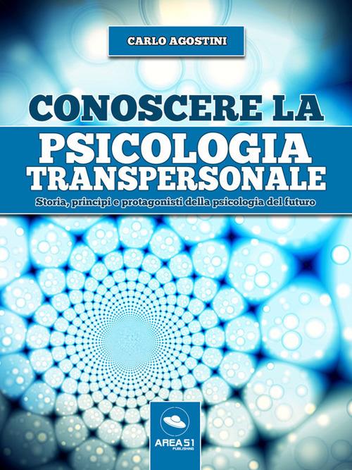 Conoscere la psicologia transpersonale - Carlo Agostini - ebook