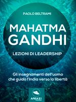 Mahatma Gandhi. Lezioni di leadership. Gli insegnamenti dell'uomo che guidò l'India verso la libertà