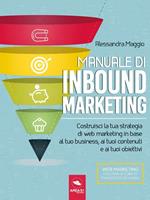 Manuale di inbound marketing. Costruisci la tua strategia di web marketing in base al tuo business, ai tuoi contenuti e ai tuoi obiettivi