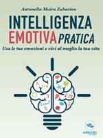 Intelligenza emotiva pratica. Usa le tue emozioni e vivi al meglio la tua vita