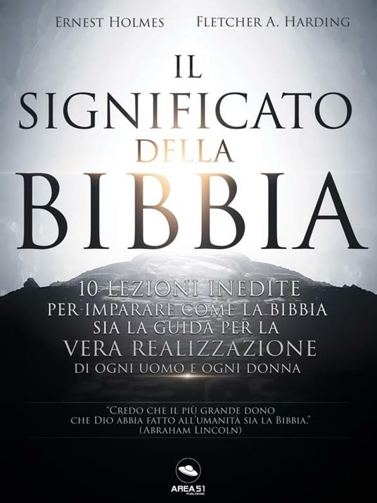 Il significato della Bibbia. 10 lezioni inedite per imparare come la Bibbia sia la guida per la vera realizzazione di ogni uomo e ogni donna - Fletcher A. Harding,Ernest Shurtleff Holmes - ebook