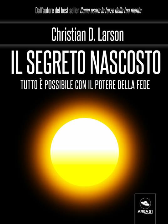 Il segreto nascosto. Tutto è possibile con il potere della fede - Christian D. Larson - ebook