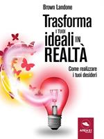 Trasforma i tuoi ideali in realtà. Come realizzare i tuoi desideri