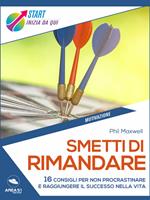 Smetti di rimandare. 16 consigli per non procrastinare e raggiungere il successo nella vita