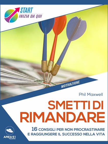 Smetti di rimandare. 16 consigli per non procrastinare e raggiungere il successo nella vita - Phil Maxwell - ebook