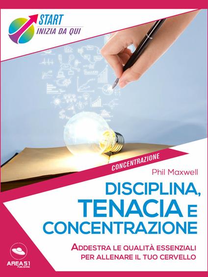 Disciplina, tenacia e concentrazione. Addestra le qualità essenziali per allenare il tuo cervello - Phil Maxwell - ebook