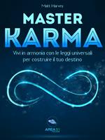 Master karma. Vivi in armonia con le leggi universali per costruire il tuo destino