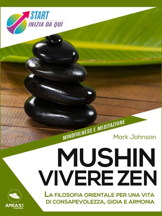 Mushin. Vivere Zen. La filosofia orientale per una vita di consapevolezza, gioia e armonia - Mark Johnson - ebook