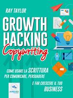 Growth hacking copywriting. Come usare la scrittura per comunicare, persuadere e far crescere il tuo business