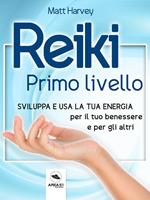 Reiki. Primo livello. Sviluppa e usa la tua energia per il tuo benessere e per gli altri