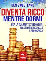 Diventa ricco mentre dormi. Usa la tua mente subconscia per ottenere ricchezza e abbondanza