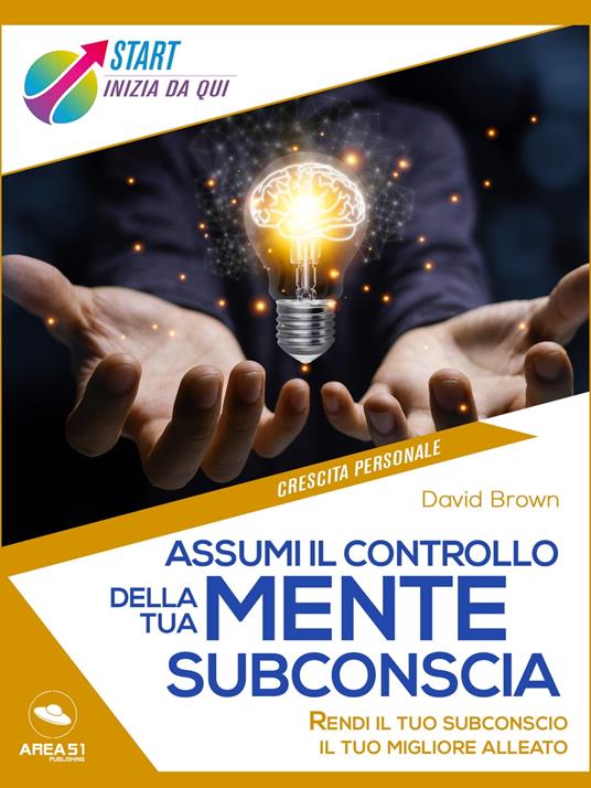 Assumi il controllo della tua mente subconscia - David Brown - ebook