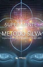 Sviluppa una supermente con il metodo Silva e porta energia e salute a te e agli altri