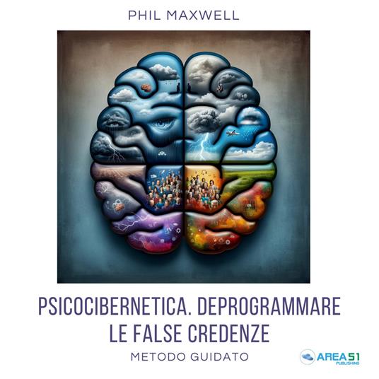 Psicocibernetica. Deprogrammare le false credenze