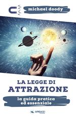 La legge di attrazione. La guida pratica ed essenziale per conoscerla, attivarla, potenziarla