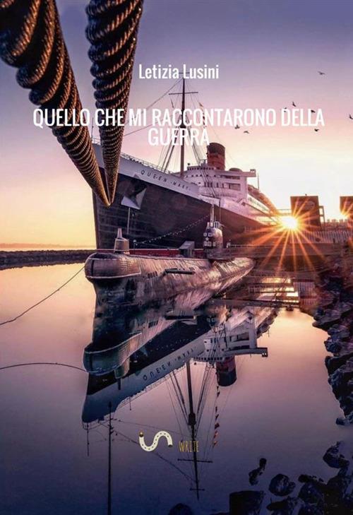 Quello che mi raccontarono della guerra - Letizia Lusini - copertina