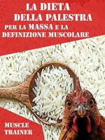 La dieta della palestra per la massa e la definizione muscolare