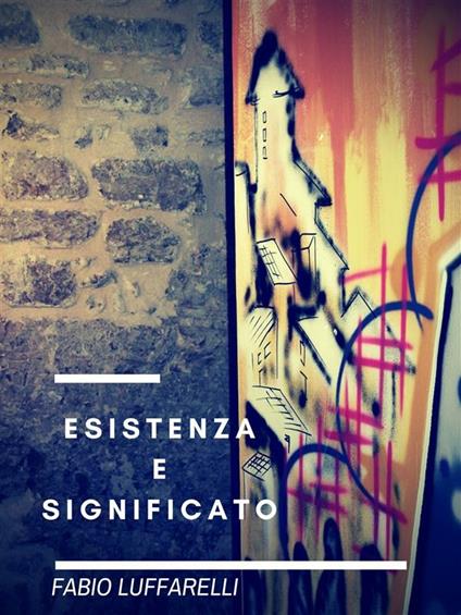 Esistenza e significato - Fabio Luffarelli - ebook