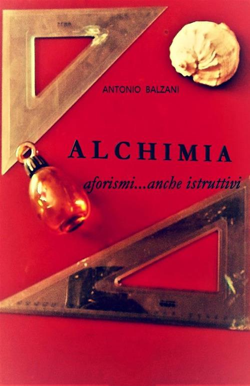 Alchimia. Aforismi... anche istruttivi - Antonio Balzani - ebook