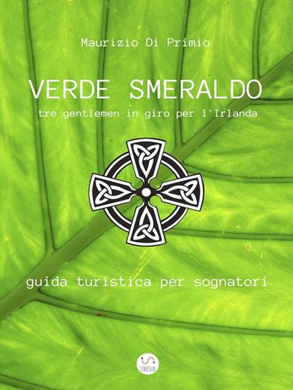 Verde smeraldo. Tre gentlemen in giro per l'Irlanda. Guida turistica per sognatori - Maurizio Di Primio - ebook