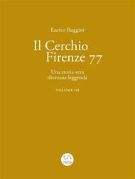 Il Cerchio Firenze 77. Una storia vera divenuta leggenda. Vol. 3