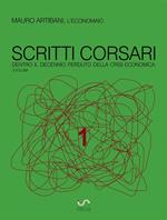 Scritti corsari. Dentro il decennio perduto della crisi economica. Vol. 1