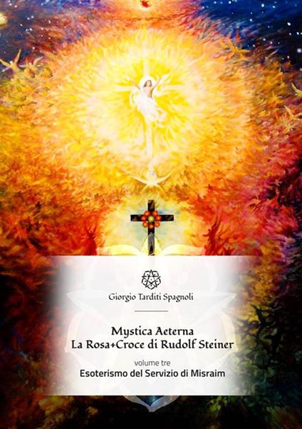 Esoterismo del servizio Misraim. Mystica Aeterna. La Rosa+Croce di Rudolf Steiner - Giorgio Tarditi Spagnoli - ebook