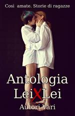 Antologia lei x lei. Così amate. Storie di ragazze