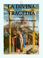 La divina tragedia ossia la Bibbia secondo un pagano. Vol. 3