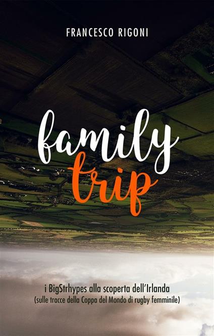 Family trip. I BigStrhypes alla scoperta dell'Irlanda (sulle tracce della Coppa del Mondo di rugby femminile) - Francesco Rigoni - ebook