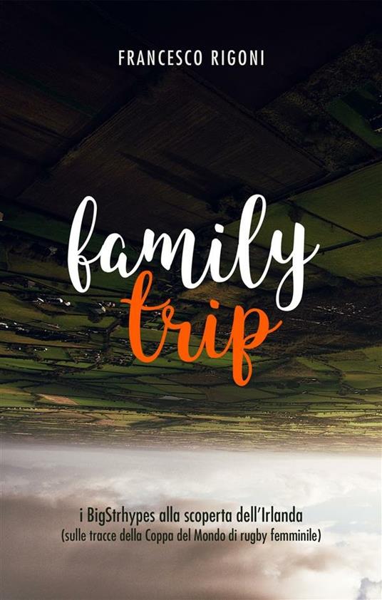 Family trip. I BigStrhypes alla scoperta dell'Irlanda (sulle tracce della Coppa del Mondo di rugby femminile) - Francesco Rigoni - ebook