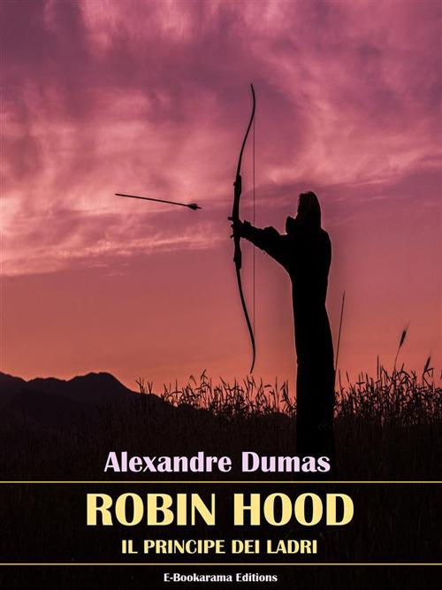 Robin Hood. Il principe dei ladri - Alexandre Dumas - ebook