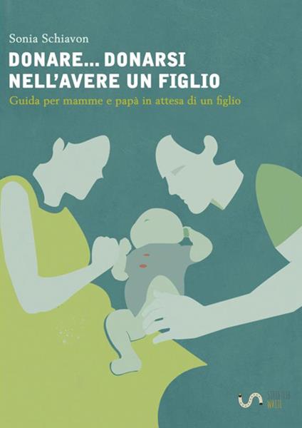 Donare... donarsi nell'avere un figlio. Guida per mamme e papà in attesa di un figlio - Sonia Schiavon - copertina