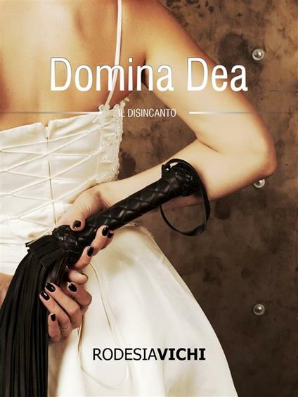 Domina dea. Il disincanto - Rodesia Vichi - ebook