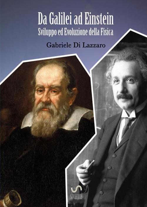 Da Galilei ad Einstein. Sviluppo ed evoluzione della fisica - Gabriele Di Lazzaro - copertina