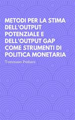 Metodi per la stima dell'output potenziale e dell'output gap come strumenti di politica monetaria