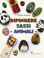 Animali. Dipingere sassi. Ediz. illustrata