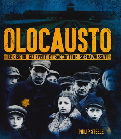 Olocausto. Le origini, gli eventi e i racconti dei sopravvissuti - Philip Steele - copertina