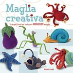 Maglia creativa. 20 progetti unici per realizzare amigurumi a maglia. Ediz. illustrata