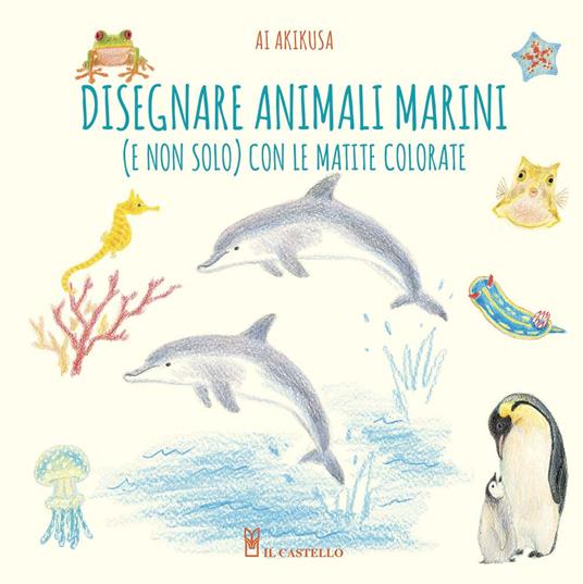 Disegnare animali marini (e non solo) con le matite colorate. Ediz. a colori - Ai Akikusa - copertina