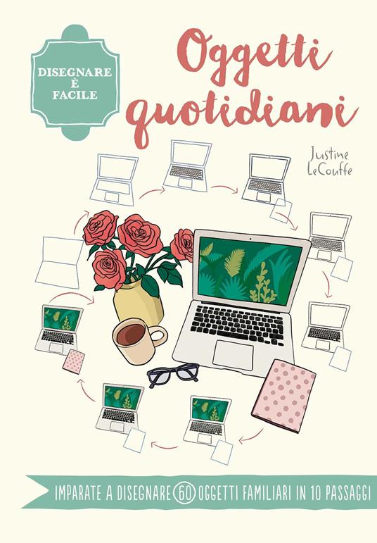 Oggetti quotidiani. Disegnare è facile. Ediz. a colori - Justine Lecouffe - copertina