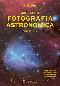 Libro Manuale di fotografia astronomica. Deep Sky. Guida completa dall'acquisizione all'elaborazione delle immagini Guido Pasi