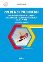 Prevenzione incendi. Progettare con il Codice e le Regole tecniche verticali da V.1 a V11. Guida ragionata e commentata. Con Contenuto digitale per accesso on line