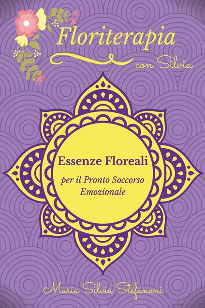 Essenze floreali per il pronto soccorso emozionale - Maria Silvia Stefanoni - copertina