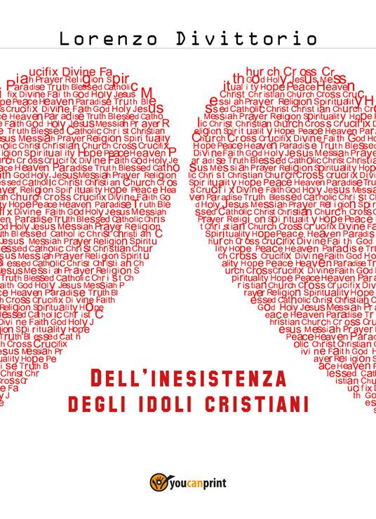 Dell'inesistenza degli idoli cristiani: Gesù - Lorenzo Divittorio - copertina