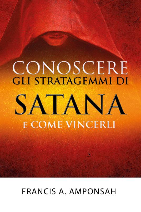 Conoscere gli stratagemmi di Satana e come vincerli - Francis A. Amponsah - copertina