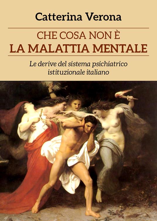 Che cosa non è la malattia mentale. Le derive del sistema psichiatrico istituzionale italiano - Catterina Verona - copertina