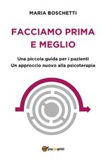 Facciamo prima e meglio. Una piccola guida per i pazienti. Un approccio nuovo alla psicoterapia