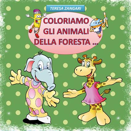 Coloriamo gli animali della foresta.... Ediz. illustrata - Teresa Zangari - copertina