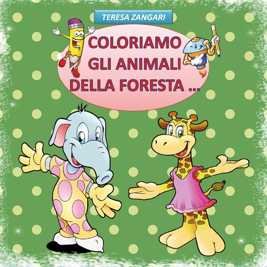 Coloriamo gli animali della foresta.... Ediz. illustrata - Teresa Zangari - copertina